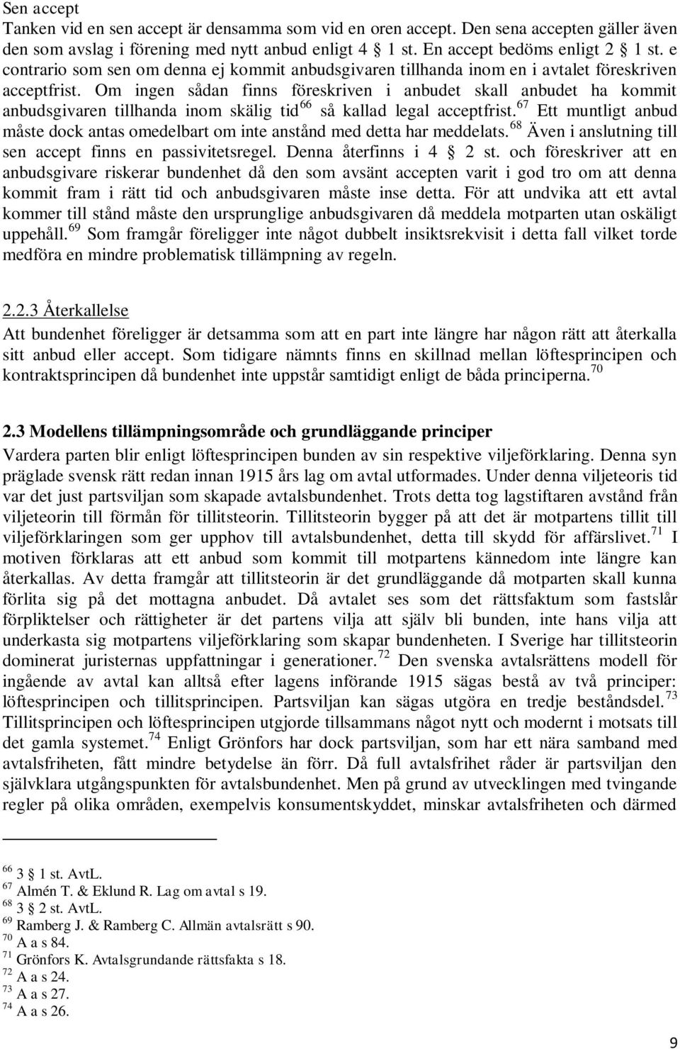 Om ingen sådan finns föreskriven i anbudet skall anbudet ha kommit anbudsgivaren tillhanda inom skälig tid 66 så kallad legal acceptfrist.