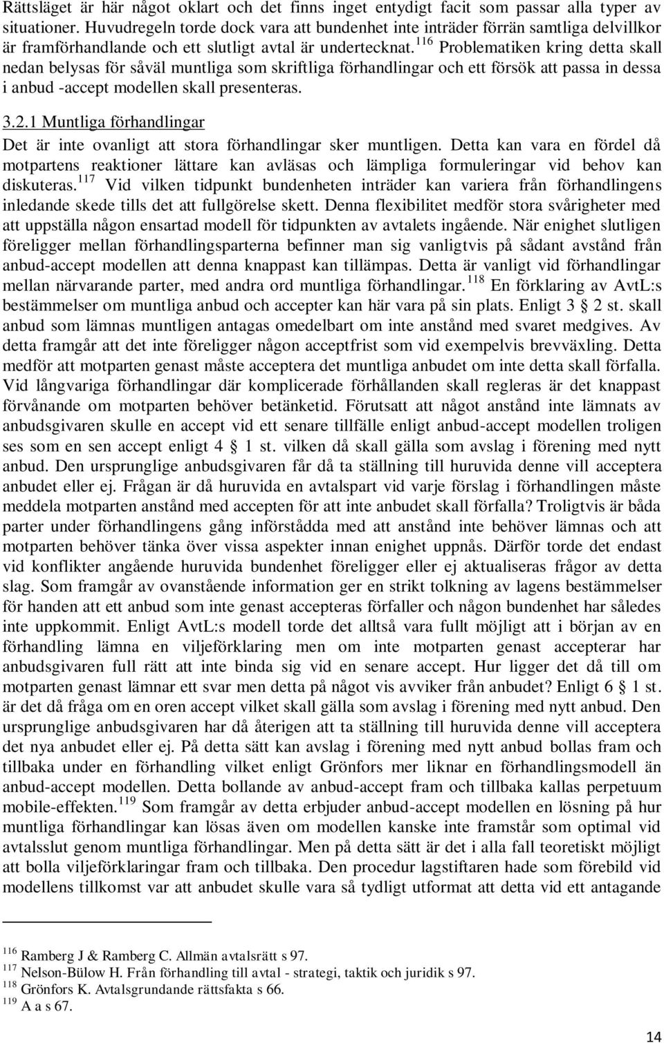 116 Problematiken kring detta skall nedan belysas för såväl muntliga som skriftliga förhandlingar och ett försök att passa in dessa i anbud -accept modellen skall presenteras. 3.2.