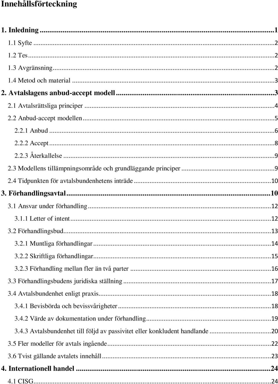 .. 10 3. Förhandlingsavtal... 10 3.1 Ansvar under förhandling... 12 3.1.1 Letter of intent... 12 3.2 Förhandlingsbud... 13 3.2.1 Muntliga förhandlingar... 14 3.2.2 Skriftliga förhandlingar... 15 3.2.3 Förhandling mellan fler än två parter.