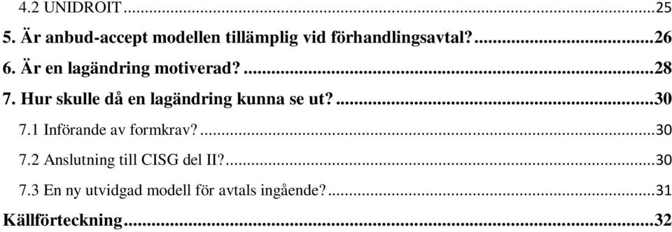 Hur skulle då en lagändring kunna se ut?... 30 7.1 Införande av formkrav?... 30 7.2 Anslutning till CISG del II?