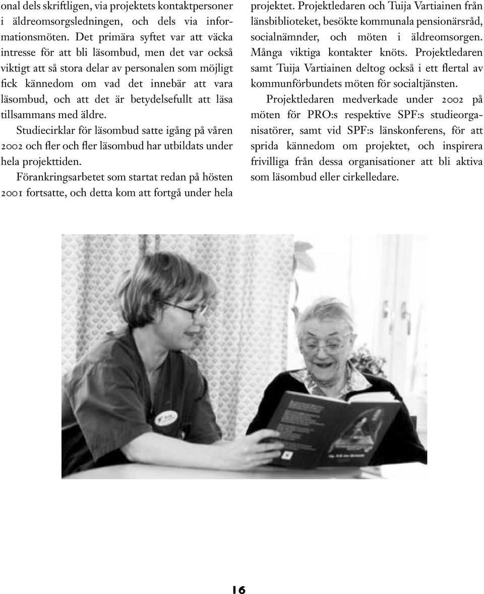 är betydelsefullt att läsa tillsammans med äldre. Studiecirklar för läsombud satte igång på våren 2002 och fler och fler läsombud har utbildats under hela projekttiden.