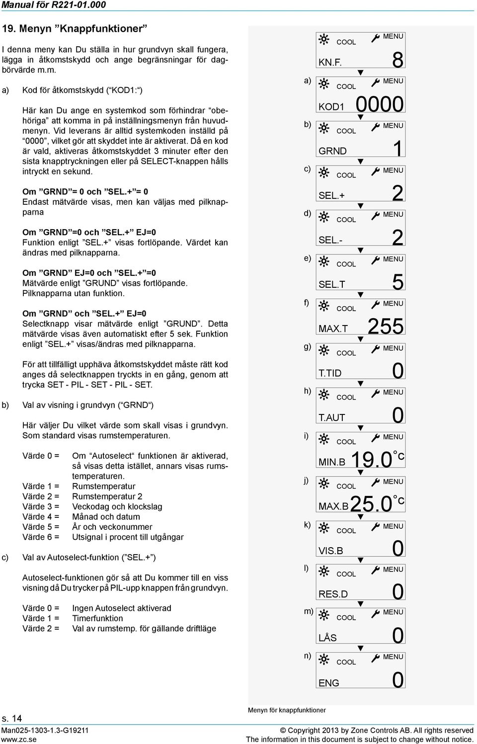 Då en kod är vald, aktiveras åtkomstskyddet 3 minuter efter den sista knapptryckningen eller på SELECT-knappen hålls intryckt en sekund. Om GRND = 0 och SEL.