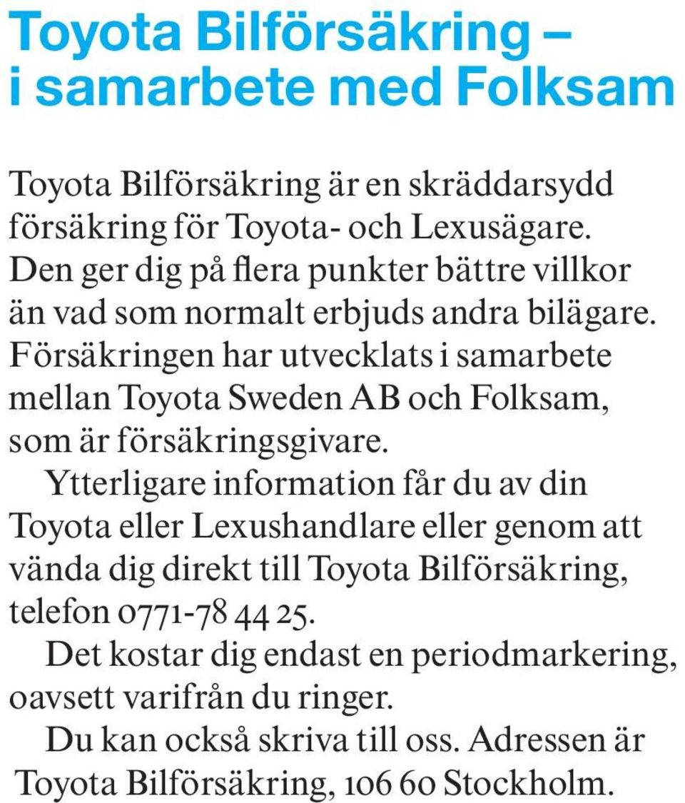 Försäkringen har utvecklats i samarbete mellan Toyota Sweden AB och Folksam, som är försäkringsgivare.