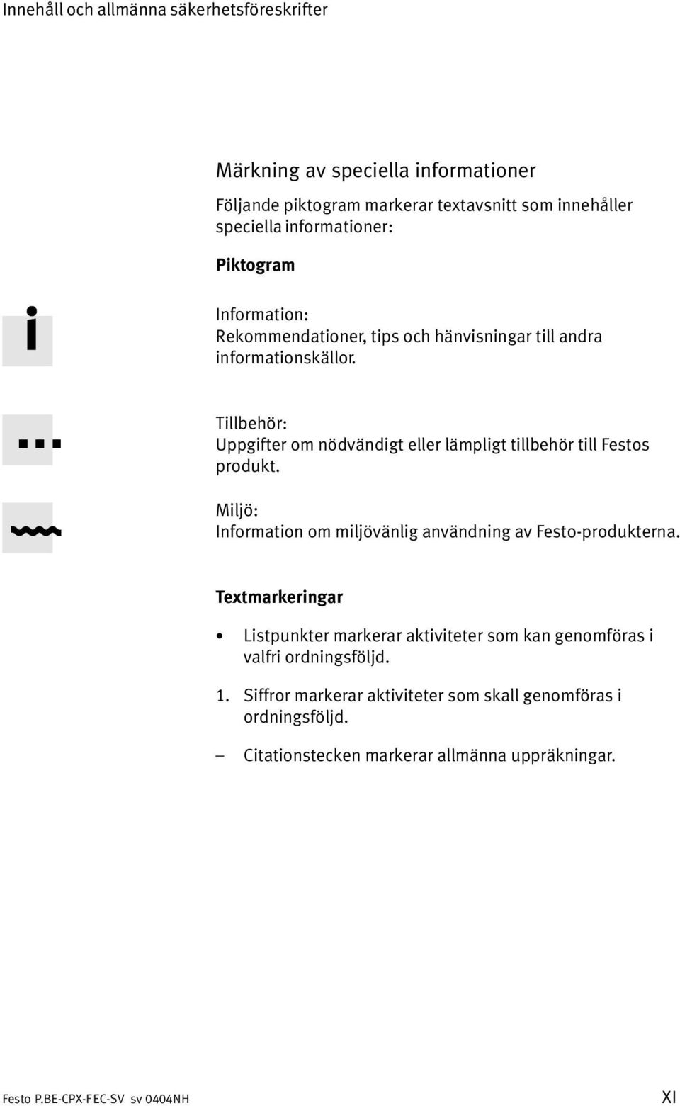 Tillbehör: Uppgifter om nödvändigt eller lämpligt tillbehör till Festos produkt. Miljö: Information om miljövänlig användning av Festo produkterna.