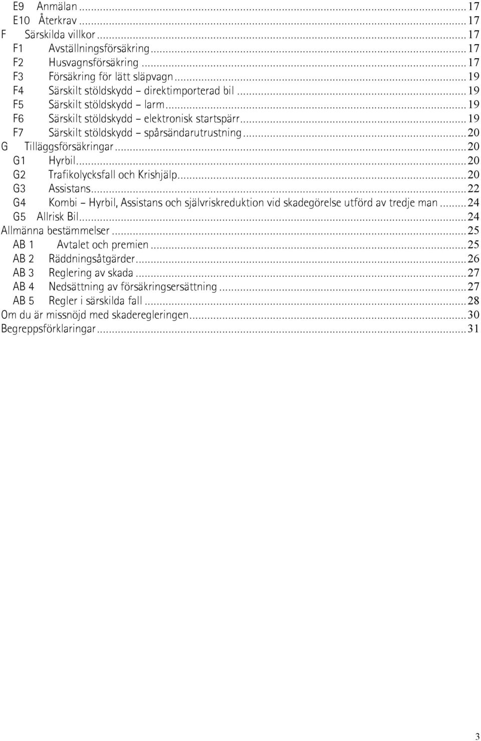 ..20 G2 Trafikolycksfall och Krishjälp...20 G3 Assistans...22 G4 Kombi Hyrbil, Assistans och självriskreduktion vid skadegörelse utförd av tredje man...24 G5 Allrisk Bil...24 Allmänna bestämmelser.