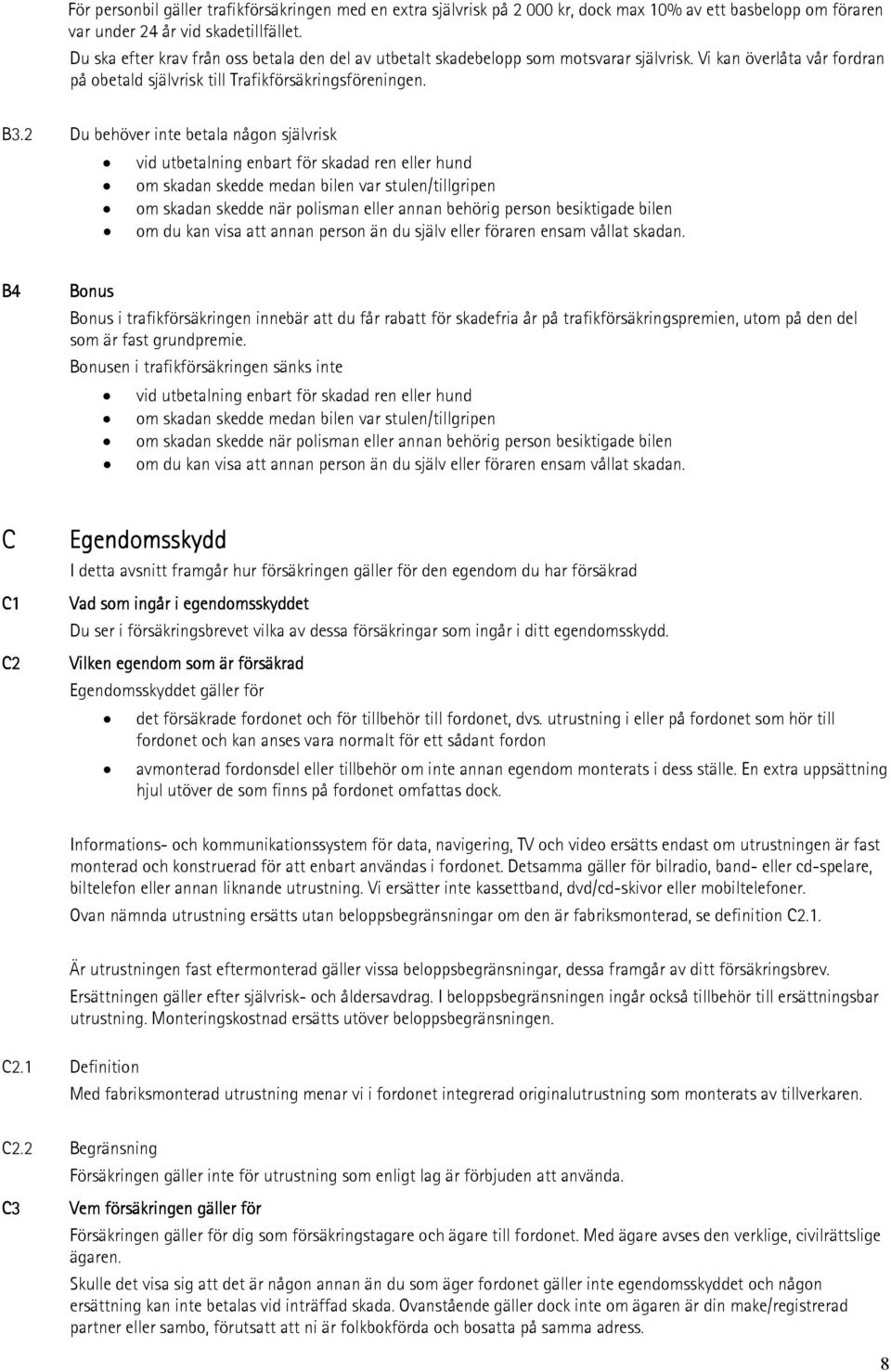 2 Du behöver inte betala någon självrisk vid utbetalning enbart för skadad ren eller hund om skadan skedde medan bilen var stulen/tillgripen om skadan skedde när polisman eller annan behörig person