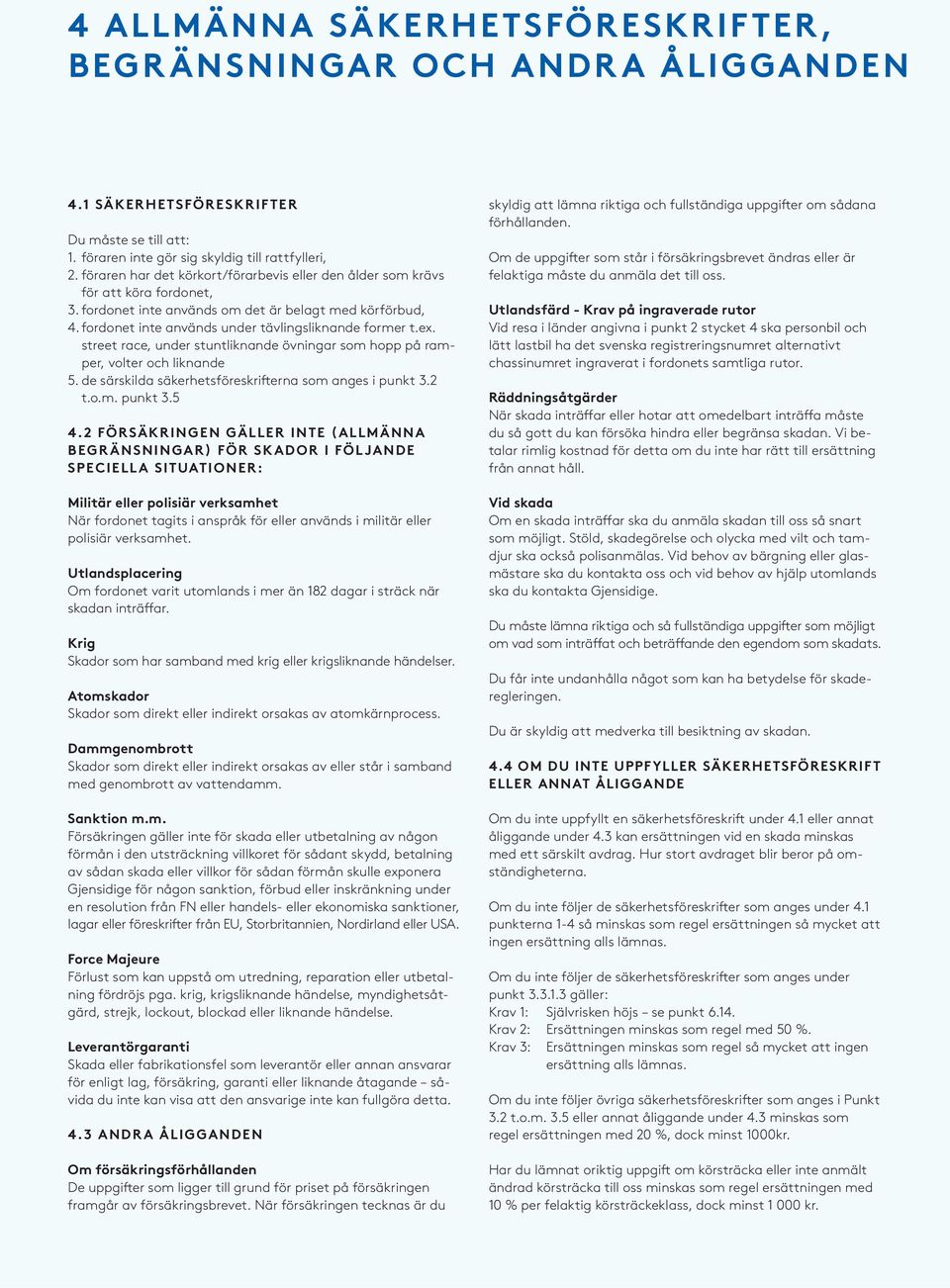 ex. street race, under stuntliknande övningar som hopp på ramper, volter och liknande 5. de särskilda säkerhetsföreskrifterna som anges i punkt 3.2 t.o.m. punkt 3.5 4.