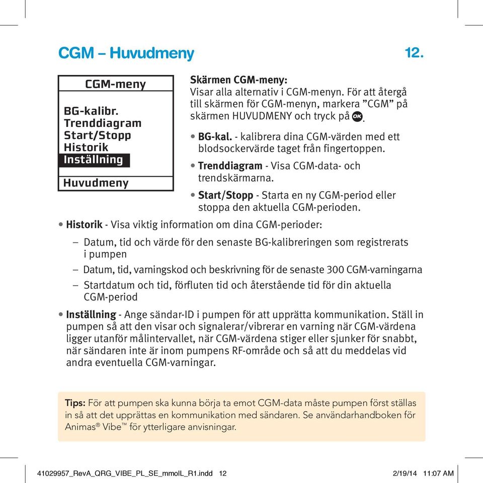 Trenddiagram - Visa CGM-data- och trendskärmarna. Start/Stopp - Starta en ny CGM-period eller stoppa den aktuella CGM-perioden.