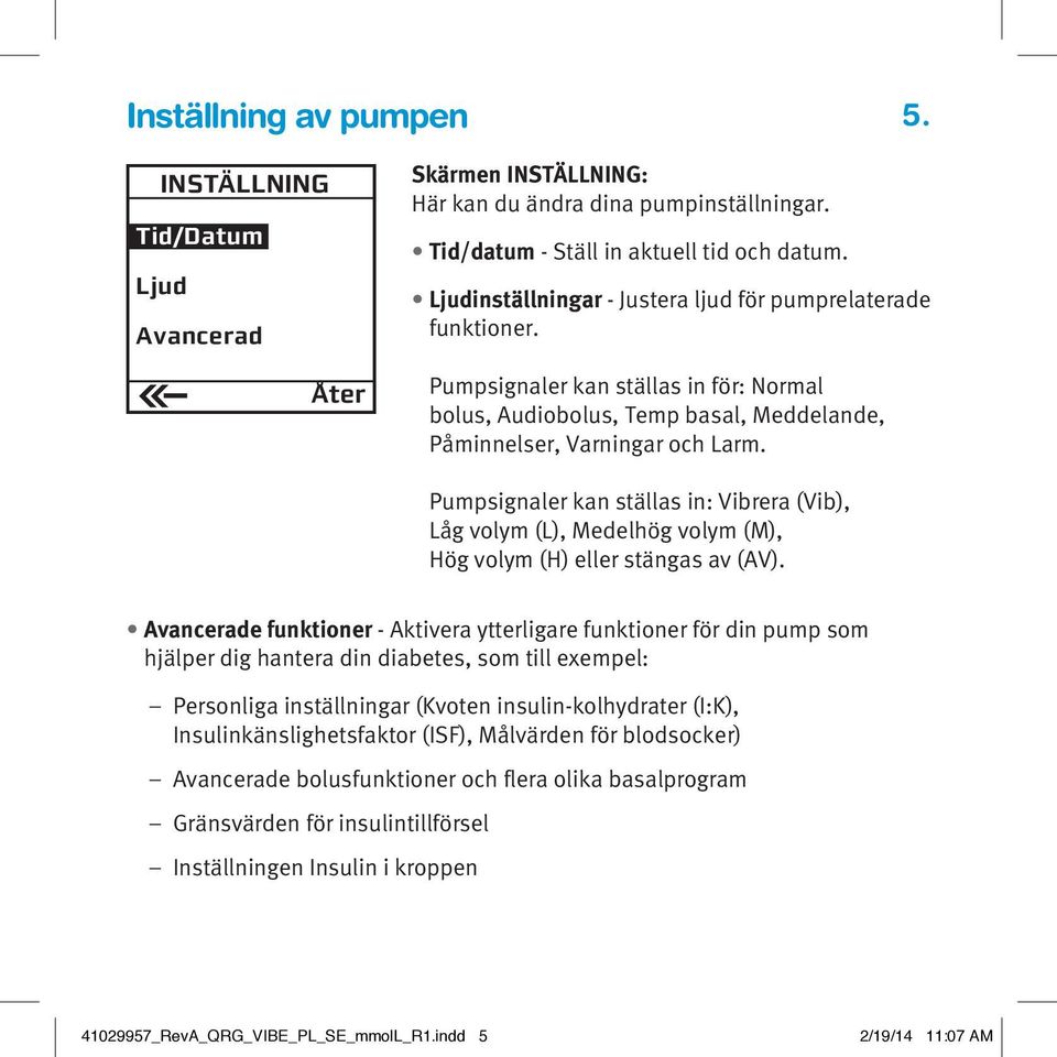 Pumpsignaler kan ställas in: Vibrera (Vib), Låg volym (L), Medelhög volym (M), Hög volym (H) eller stängas av (AV).