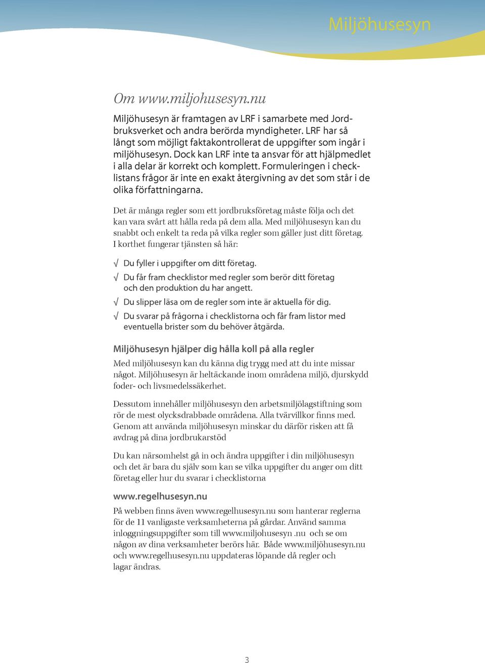 Formuleringen i checklistans frågor är inte en exakt återgivning av det som står i de olika författningarna.