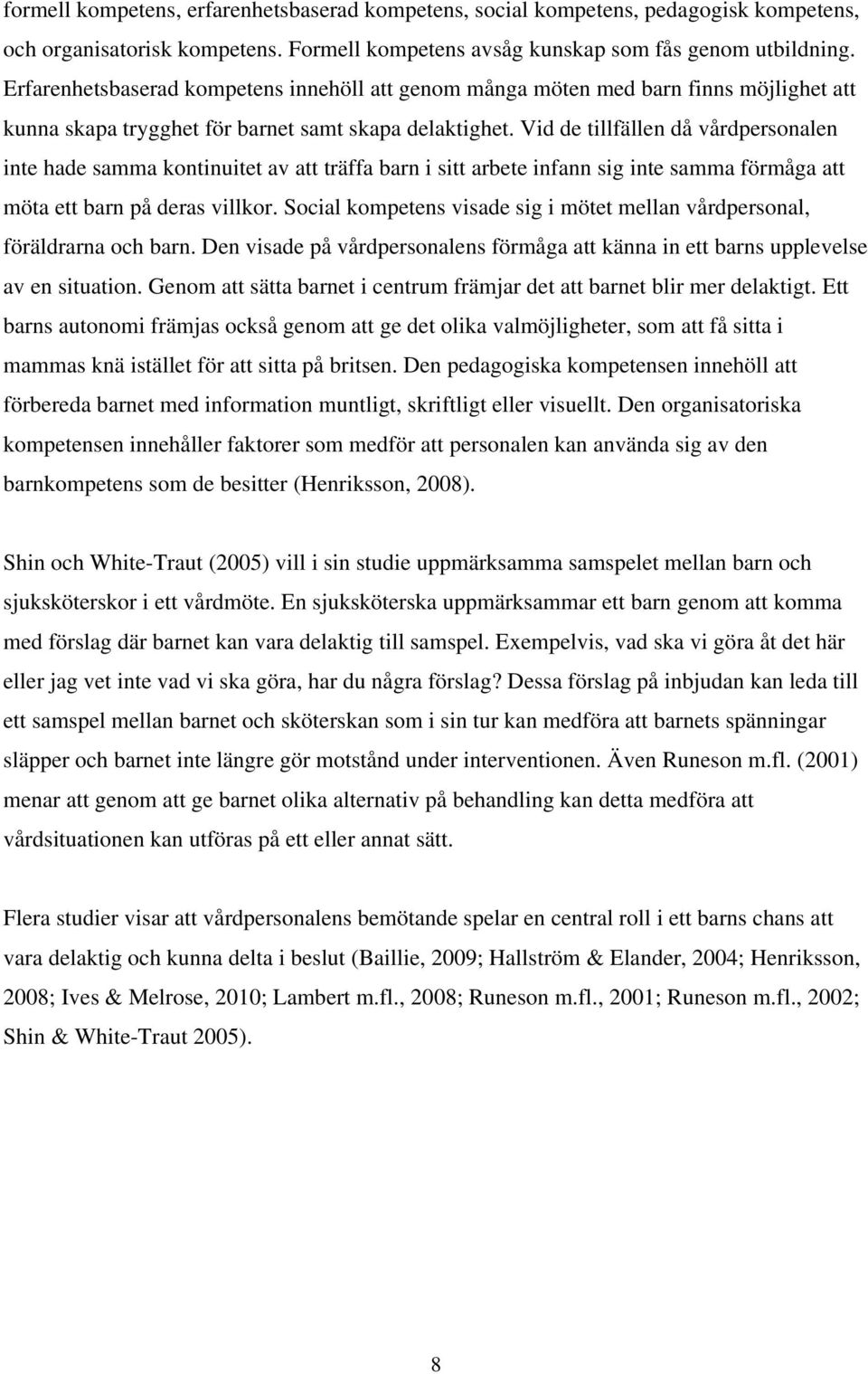 Vid de tillfällen då vårdpersonalen inte hade samma kontinuitet av att träffa barn i sitt arbete infann sig inte samma förmåga att möta ett barn på deras villkor.