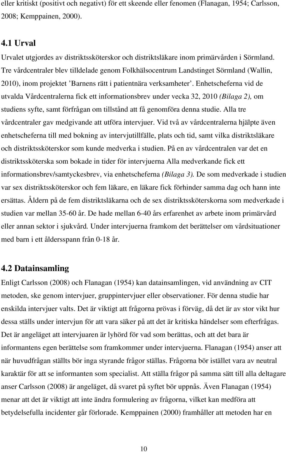 Tre vårdcentraler blev tilldelade genom Folkhälsocentrum Landstinget Sörmland (Wallin, 2010), inom projektet Barnens rätt i patientnära verksamheter.