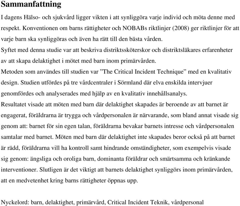 Syftet med denna studie var att beskriva distriktssköterskor och distriktsläkares erfarenheter av att skapa delaktighet i mötet med barn inom primärvården.