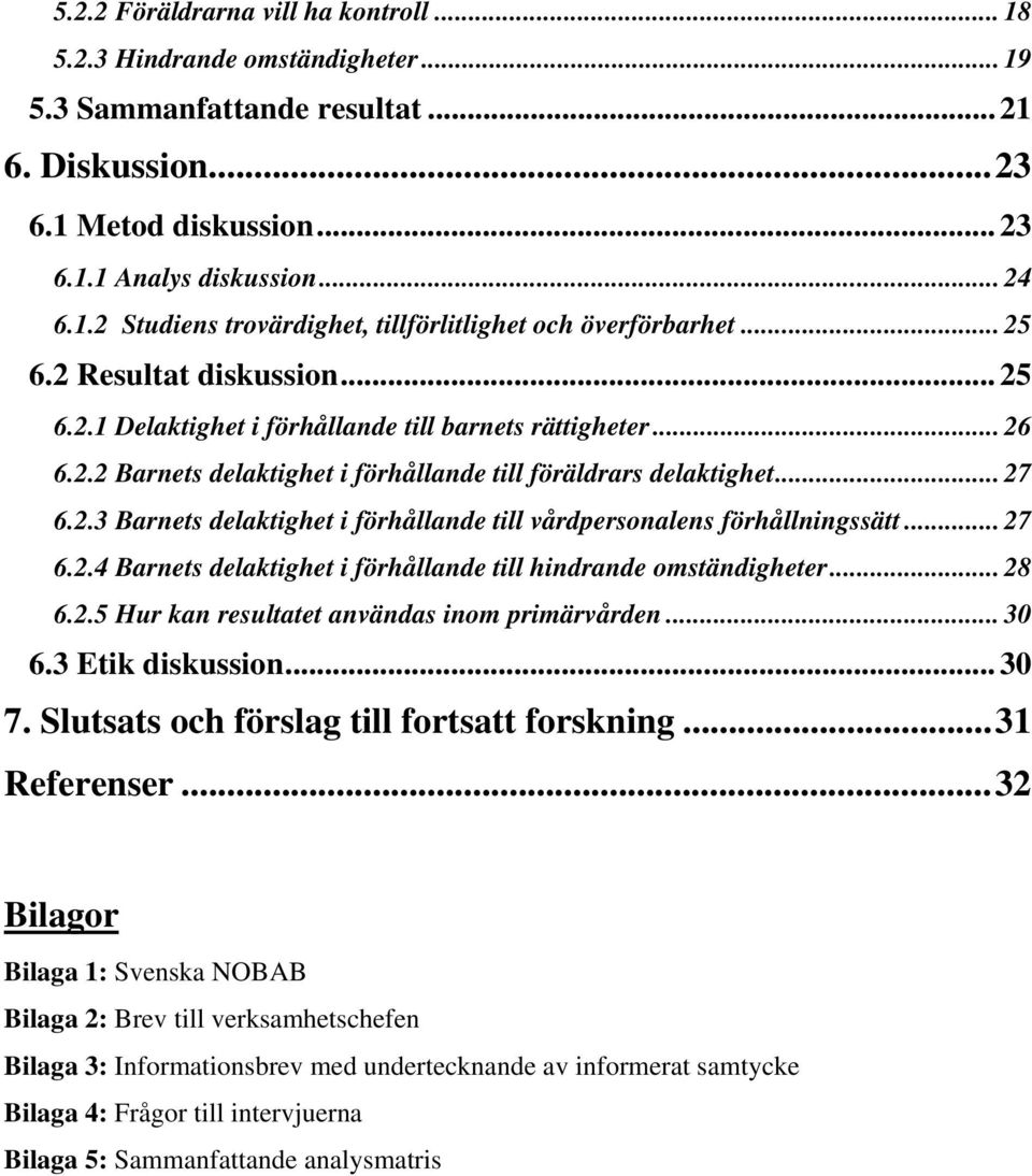 .. 27 6.2.4 Barnets delaktighet i förhållande till hindrande omständigheter... 28 6.2.5 Hur kan resultatet användas inom primärvården... 30 6.3 Etik diskussion... 30 7.