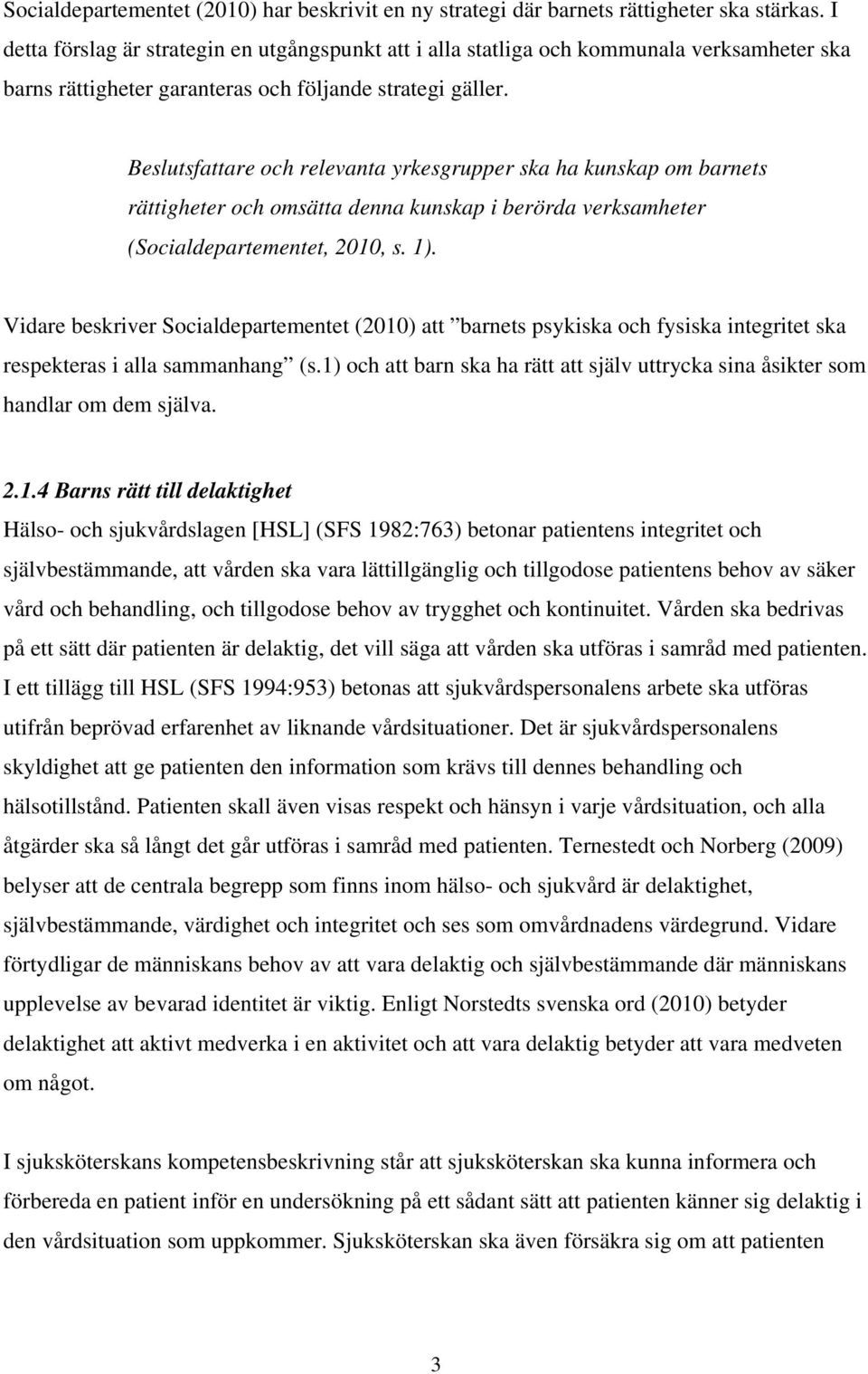 Beslutsfattare och relevanta yrkesgrupper ska ha kunskap om barnets rättigheter och omsätta denna kunskap i berörda verksamheter (Socialdepartementet, 2010, s. 1).