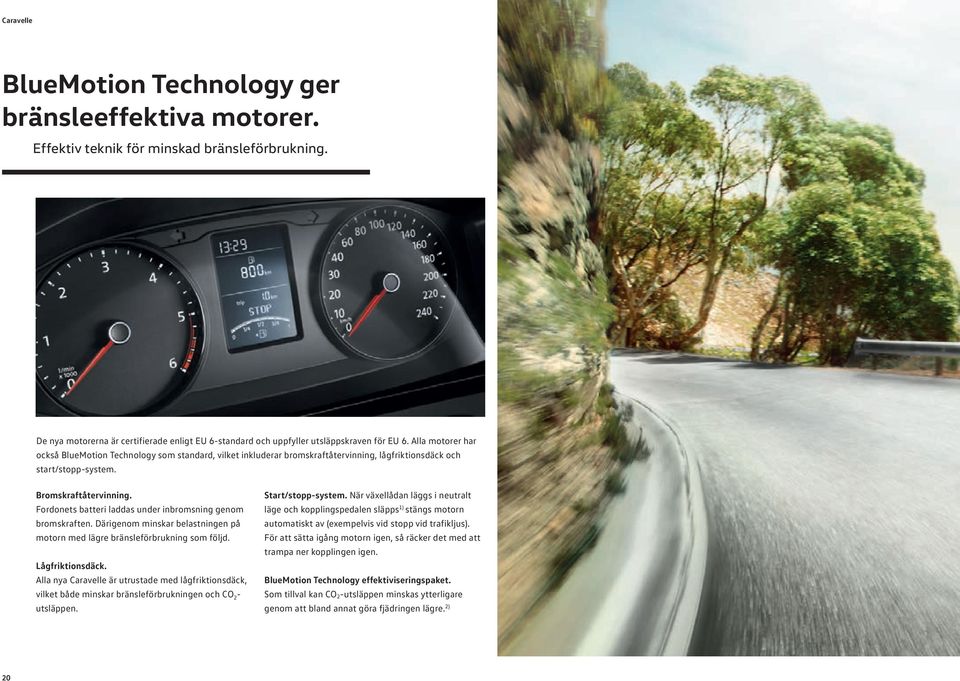 Alla motorer har också BlueMotion Technology som standard, vilket inkluderar bromskraftåtervinning, lågfriktionsdäck och start/stopp-system. Bromskraftåtervinning.