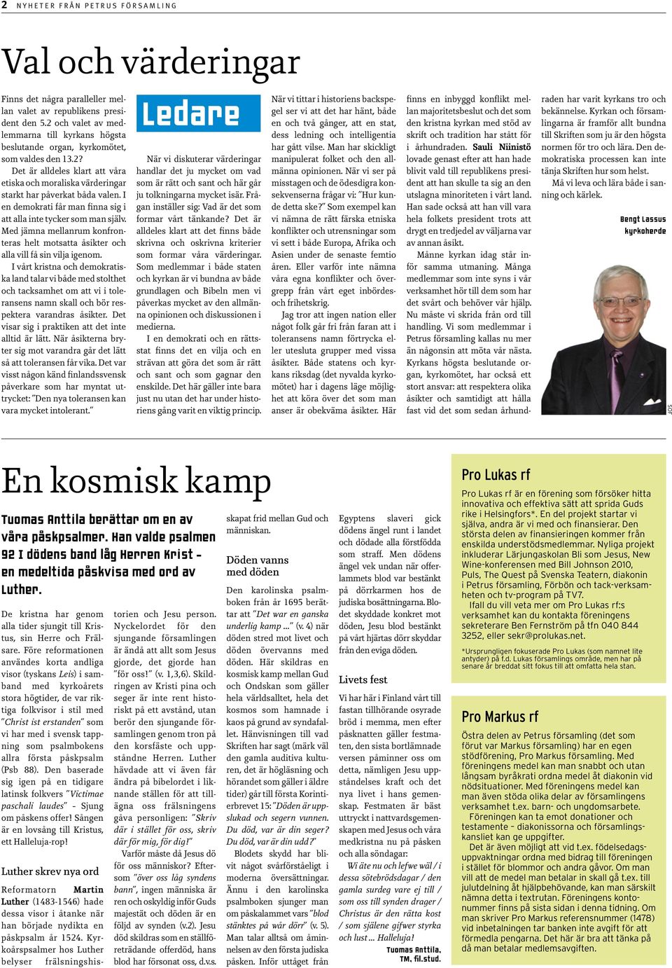 I en demokrati får man finna sig i att alla inte tycker som man själv. Med jämna mellanrum konfronteras helt motsatta åsikter och alla vill få sin vilja igenom.