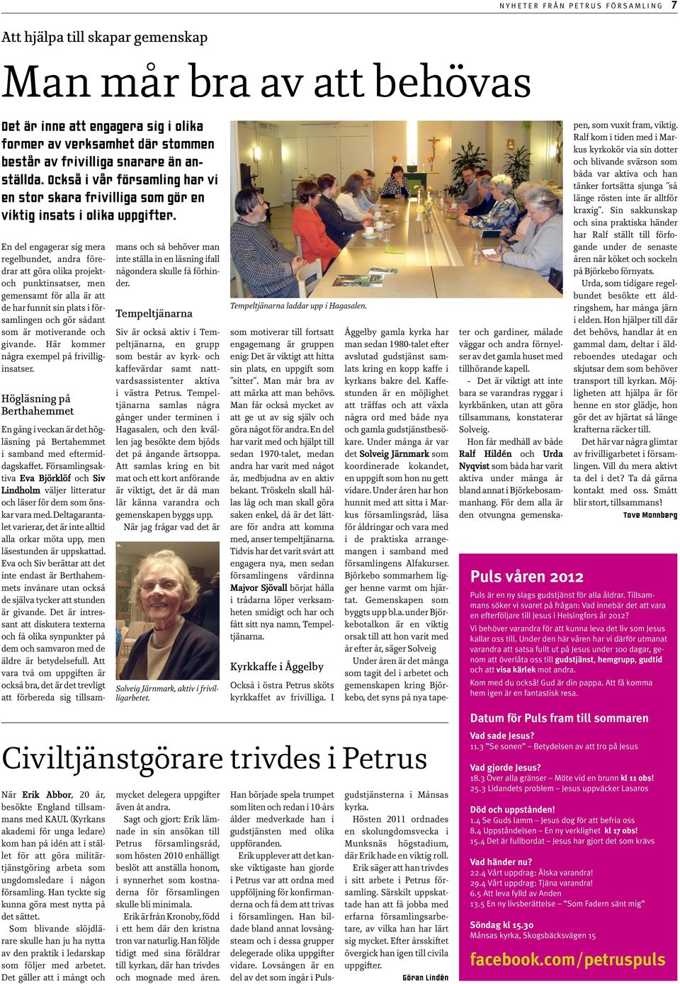 En del engagerar sig mera regelbundet, andra föredrar att göra olika projektoch punktinsatser, men gemensamt för alla är att de har funnit sin plats i församlingen och gör sådant som är motiverande