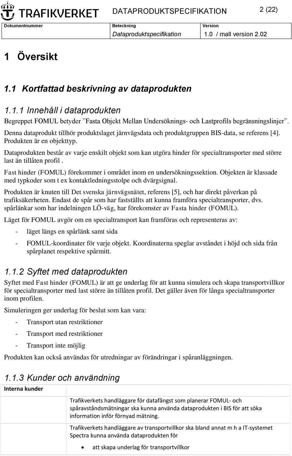 Dataprodukten består av varje enskilt objekt som kan utgöra hinder för specialtransporter med större last än tillåten profil. Fast hinder (FOMUL) förekommer i området inom en undersökningssektion.