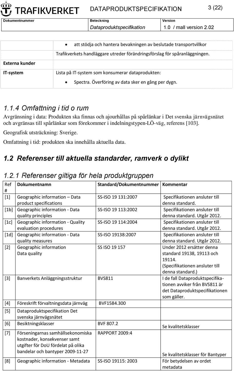 1.4 Omfattning i tid o rum Avgränsning i data: Produkten ska finnas och ajourhållas på spårlänkar i Det svenska järnvägsnätet och avgränsas till spårlänkar som förekommer i indelningstypen LÖ-väg,