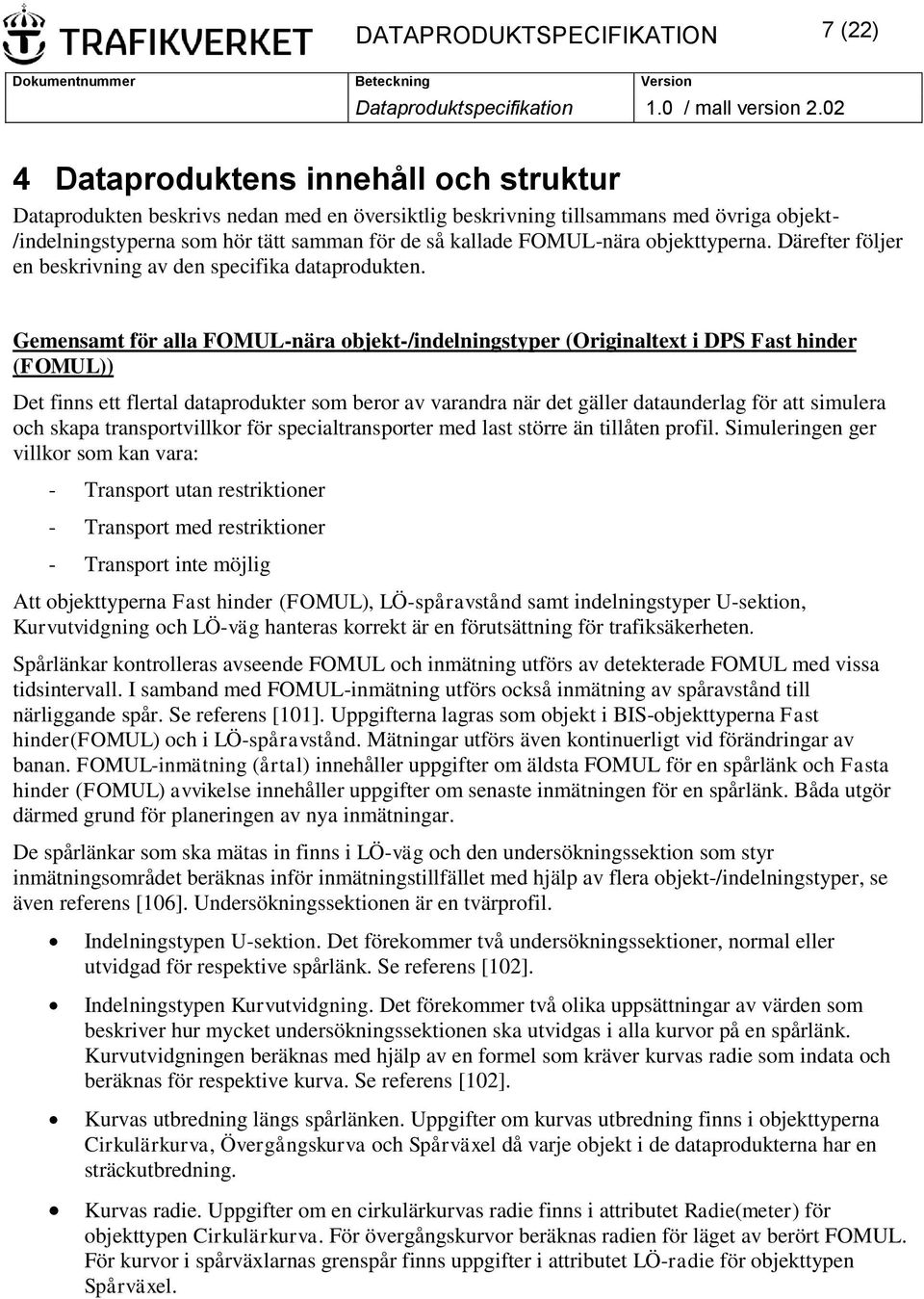 Gemensamt för alla FOMUL-nära objekt-/indelningstyper (Originaltext i DPS Fast hinder (FOMUL)) Det finns ett flertal dataprodukter som beror av varandra när det gäller dataunderlag för att simulera