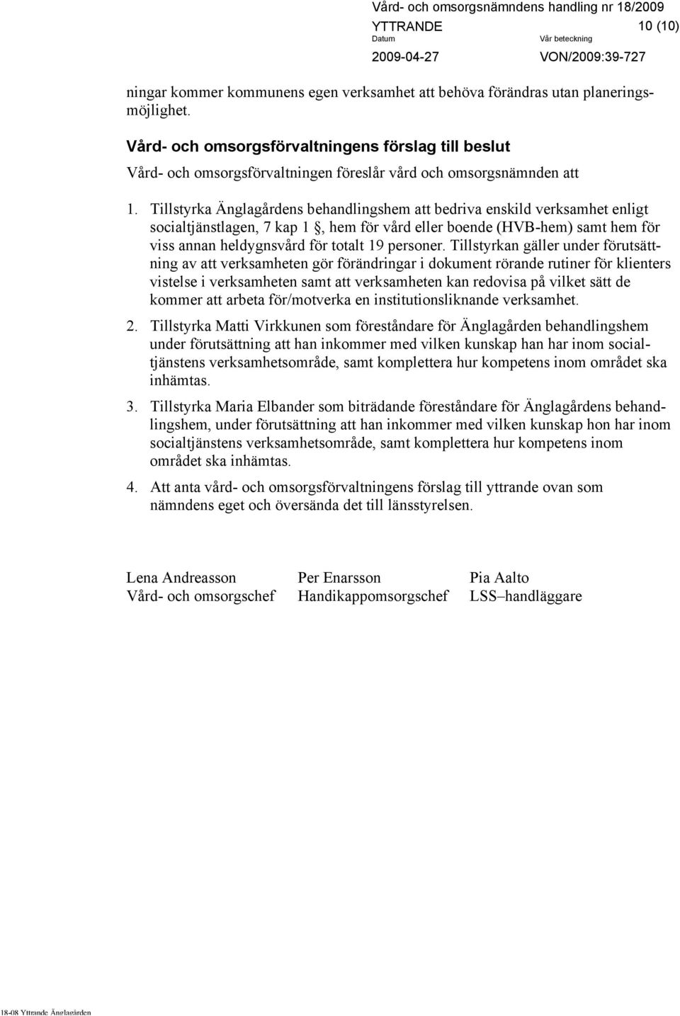 Tillstyrka Änglagårdens behandlingshem att bedriva enskild verksamhet enligt socialtjänstlagen, 7 kap 1, hem för vård eller boende (HVB-hem) samt hem för viss annan heldygnsvård för totalt 19