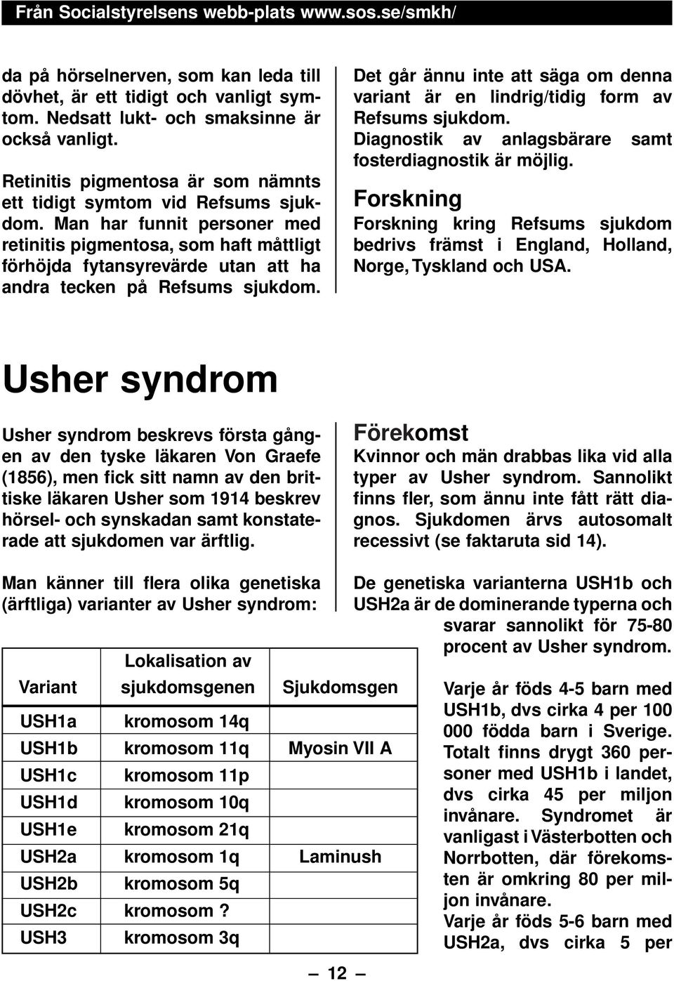 Man har funnit personer med retinitis pigmentosa, som haft måttligt förhöjda fytansyrevärde utan att ha andra tecken på Refsums sjukdom.