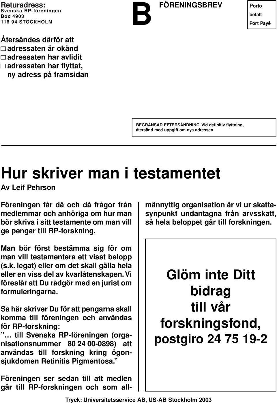 Hur skriver man i testamentet Av Leif Pehrson Föreningen får då och då frågor från medlemmar och anhöriga om hur man bör skriva i sitt testamente om man vill ge pengar till RP-forskning.