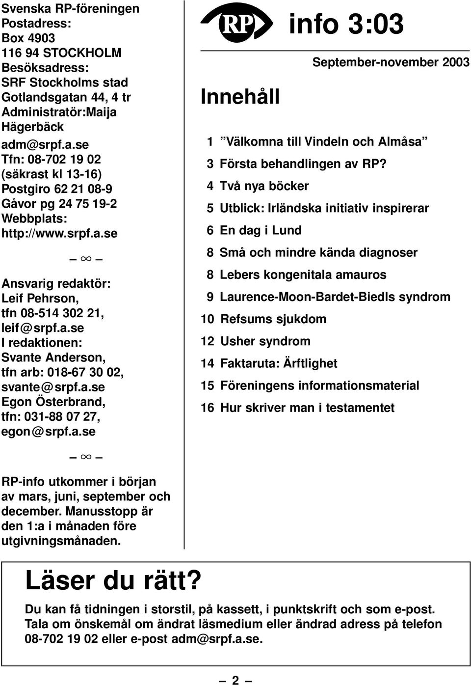 4Två nya böcker 5 Utblick: Irländska initiativ inspirerar 6 En dag i Lund 8 Små och mindre kända diagnoser 8 Lebers kongenitala amauros 9 Laurence-Moon-Bardet-Biedls syndrom 10 Refsums sjukdom 12