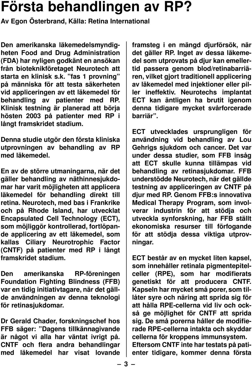 klinisk s.k. fas 1 provning på människa för att testa säkerheten vid appliceringen av ett läkemedel för behandling av patienter med RP.