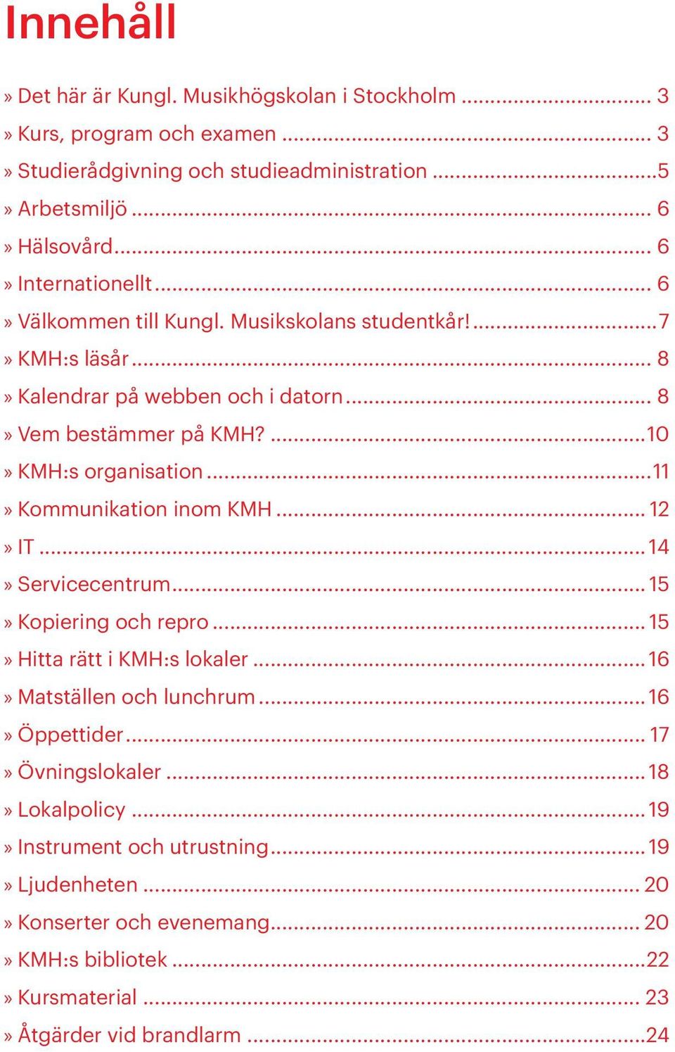 ...10 KMH:s organisation...11 Kommunikation inom KMH... 12 IT... 14 Servicecentrum... 15 Kopiering och repro... 15 Hitta rätt i KMH:s lokaler...16 Matställen och lunchrum.