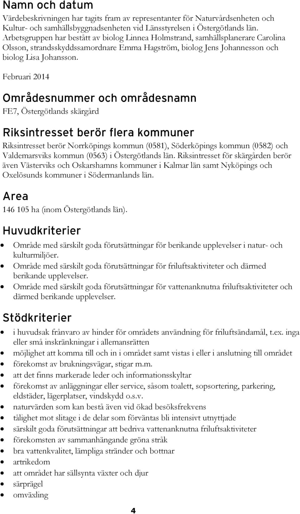 Februari 2014 FE7, Östergötlands skärgård Riksintresset berör Norrköpings kommun (0581), Söderköpings kommun (0582) och Valdemarsviks kommun (0563) i Östergötlands län.