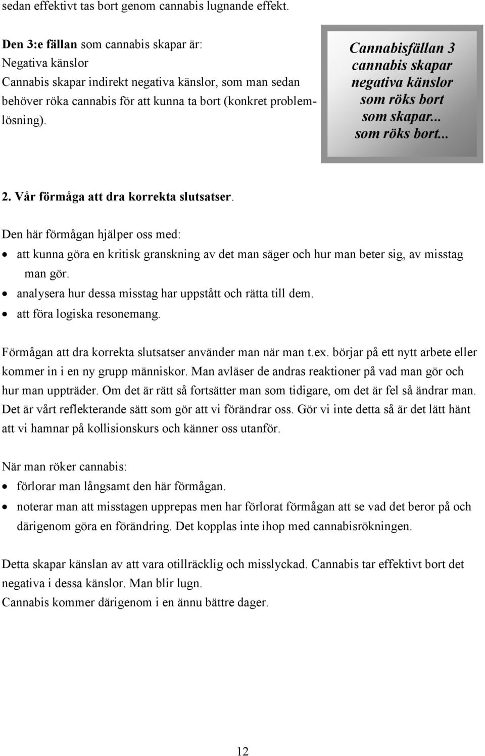 Cannabisfällan 3 cannabis skapar negativa känslor som röks bort som skapar... som röks bort... 2. Vår förmåga att dra korrekta slutsatser.