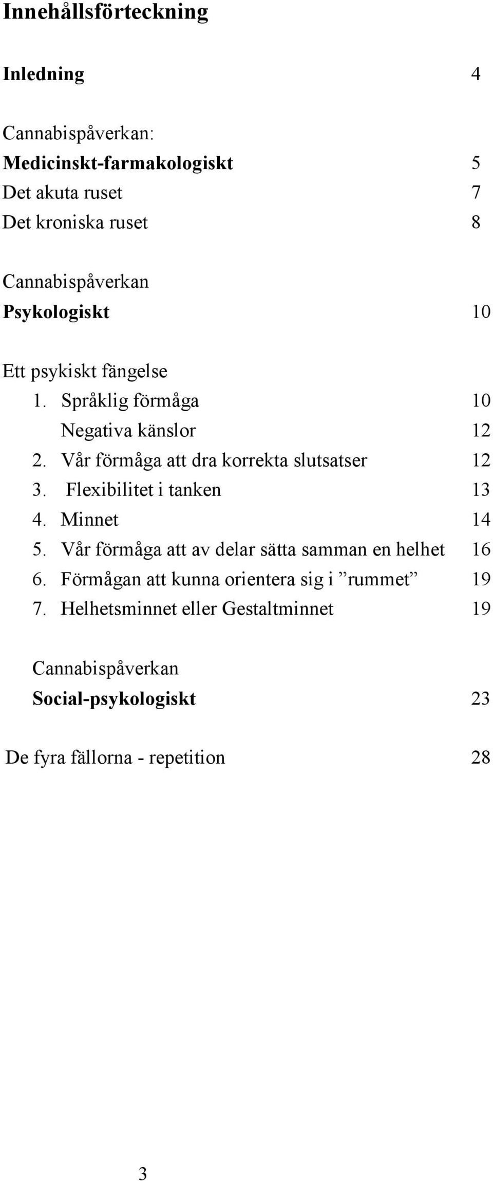 Vår förmåga att dra korrekta slutsatser 12 3. Flexibilitet i tanken 13 4. Minnet 14 5.