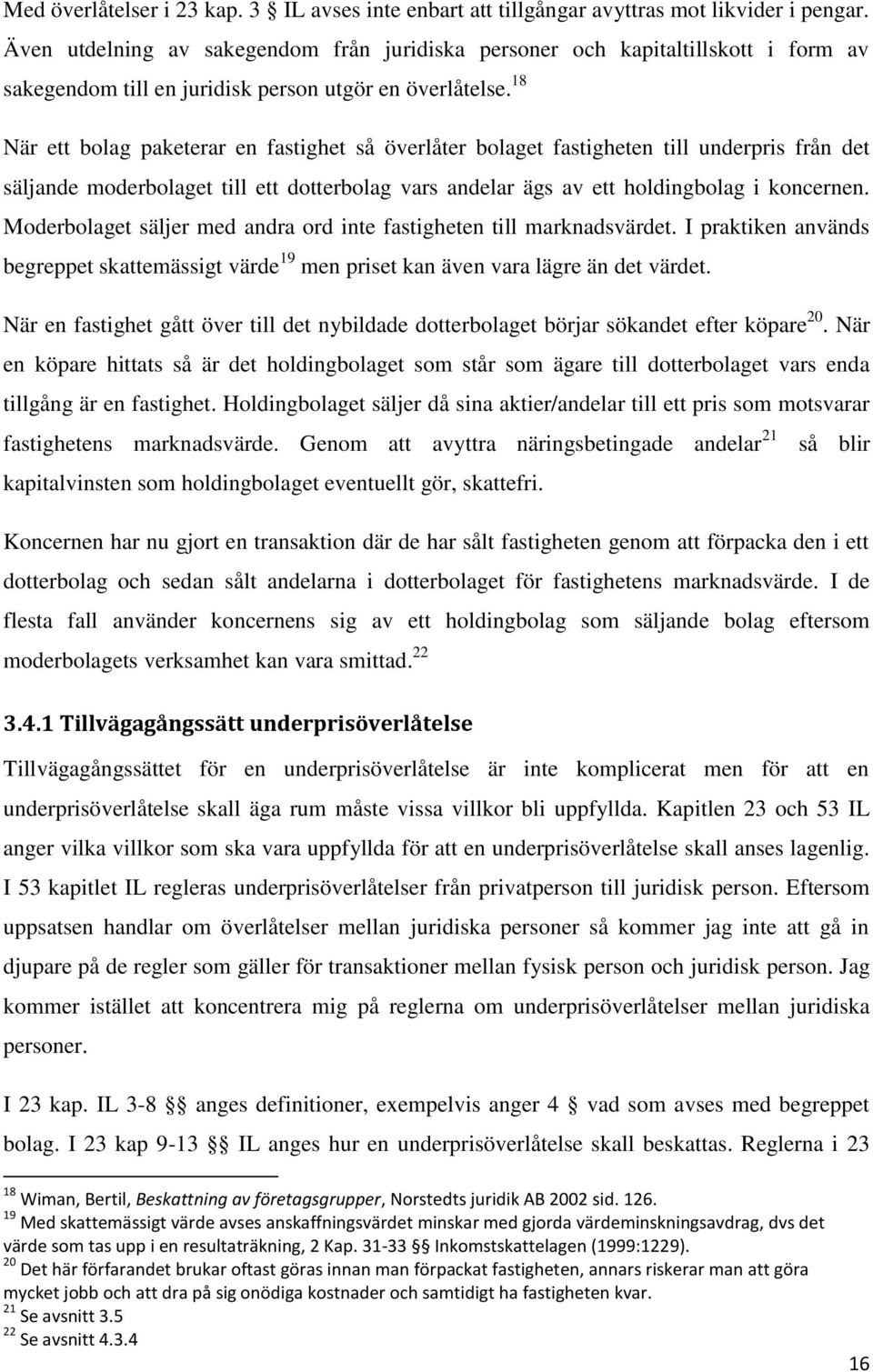 18 När ett bolag paketerar en fastighet så överlåter bolaget fastigheten till underpris från det säljande moderbolaget till ett dotterbolag vars andelar ägs av ett holdingbolag i koncernen.