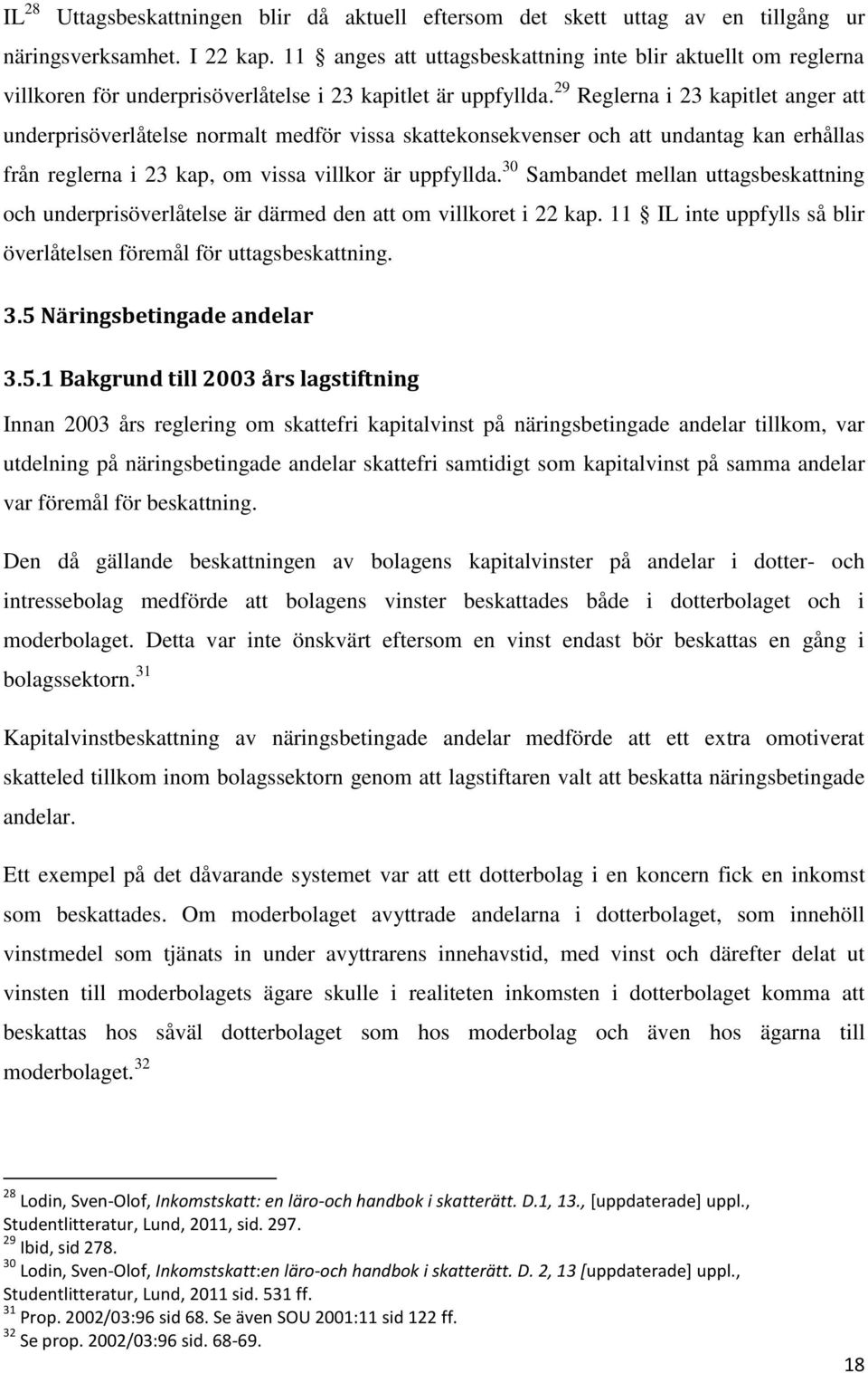 29 Reglerna i 23 kapitlet anger att underprisöverlåtelse normalt medför vissa skattekonsekvenser och att undantag kan erhållas från reglerna i 23 kap, om vissa villkor är uppfyllda.