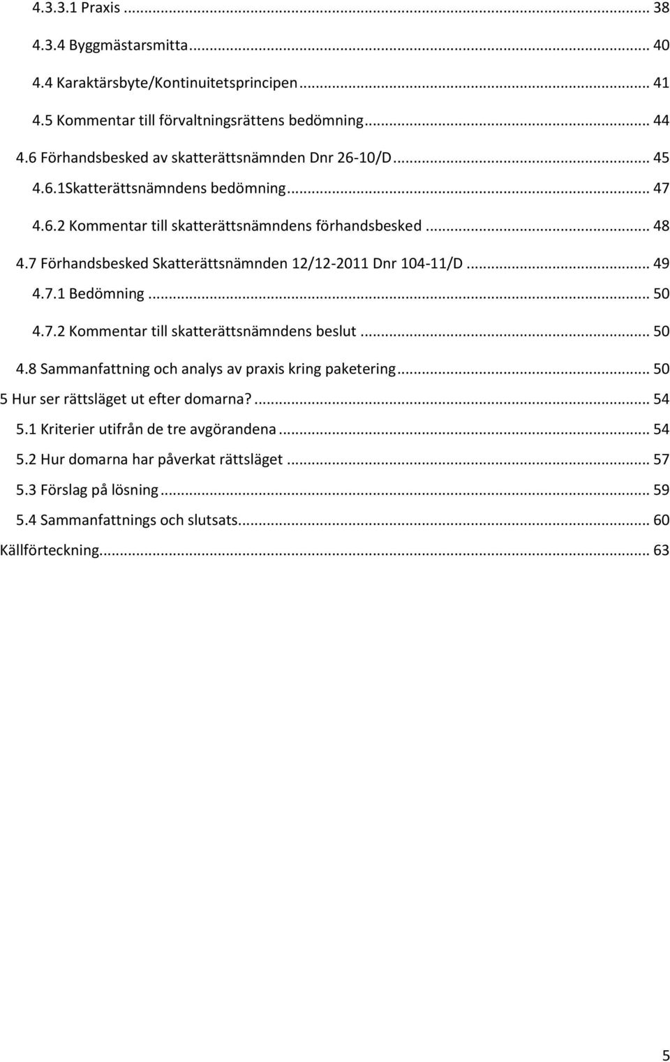 7 Förhandsbesked Skatterättsnämnden 12/12-2011 Dnr 104-11/D... 49 4.7.1 Bedömning... 50 4.7.2 Kommentar till skatterättsnämndens beslut... 50 4.8 Sammanfattning och analys av praxis kring paketering.