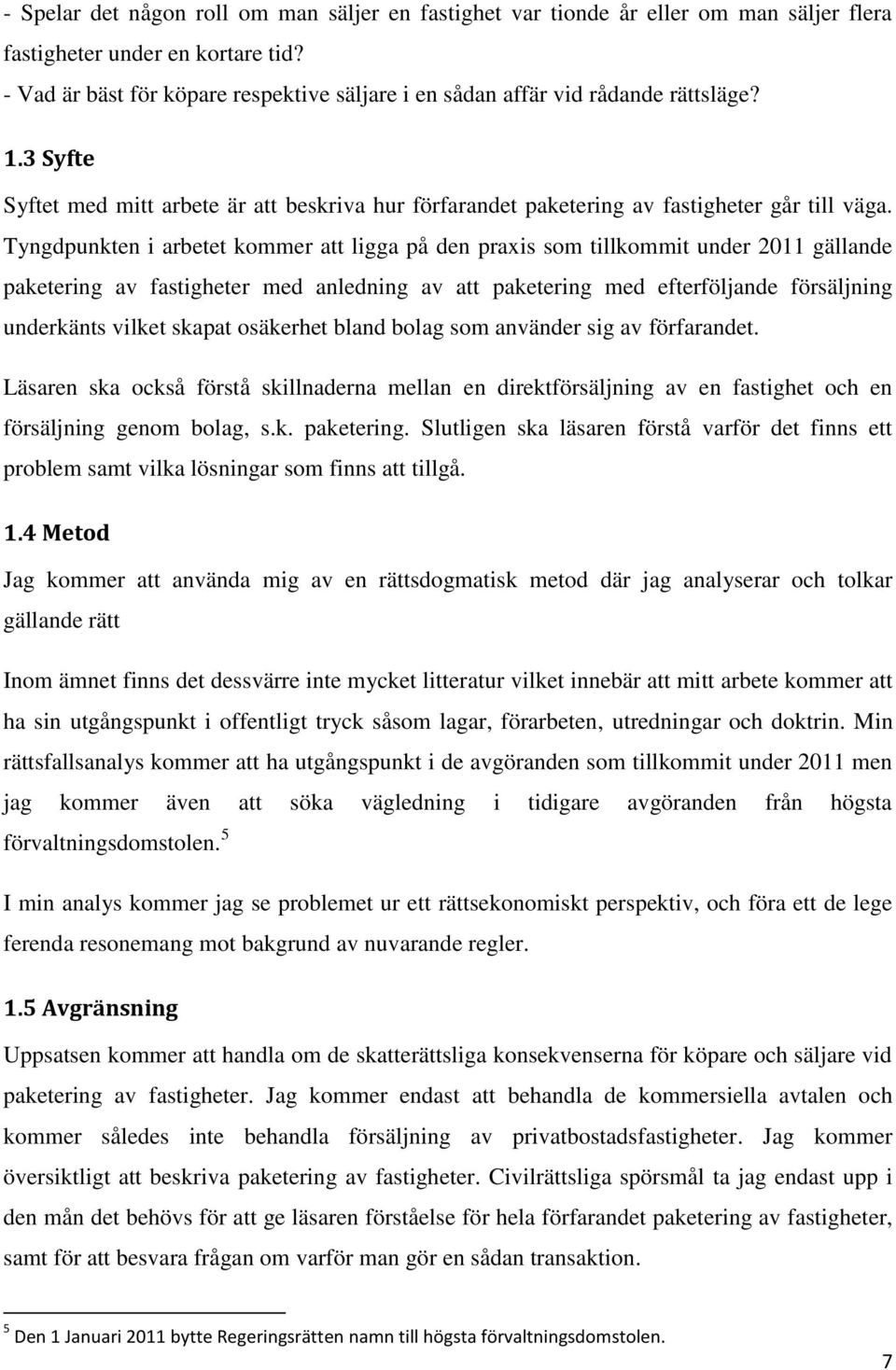 Tyngdpunkten i arbetet kommer att ligga på den praxis som tillkommit under 2011 gällande paketering av fastigheter med anledning av att paketering med efterföljande försäljning underkänts vilket