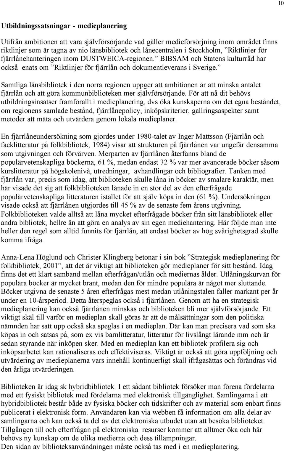 Samtliga länsbibliotek i den norra regionen uppger att ambitionen är att minska antalet fjärrlån och att göra kommunbiblioteken mer självförsörjande.