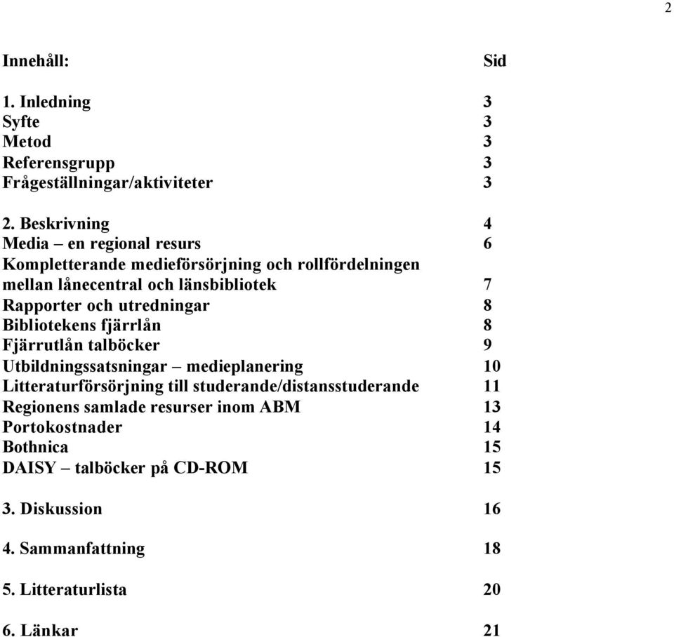 och utredningar 8 Bibliotekens fjärrlån 8 Fjärrutlån talböcker 9 Utbildningssatsningar medieplanering 10 Litteraturförsörjning till