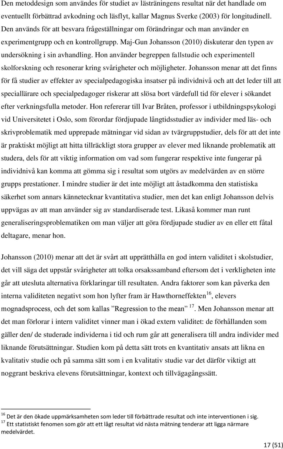 Hon använder begreppen fallstudie och experimentell skolforskning och resonerar kring svårigheter och möjligheter.