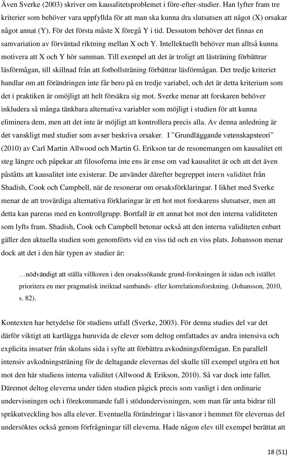 Dessutom behöver det finnas en samvariation av förväntad riktning mellan X och Y. Intellektuellt behöver man alltså kunna motivera att X och Y hör samman.