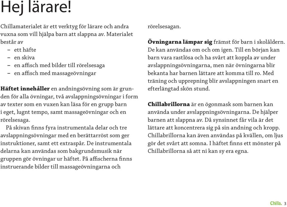 avslappningsövningar i form av texter som en vuxen kan läsa för en grupp barn i eget, lugnt tempo, samt massageövningar och en rörelsesaga.
