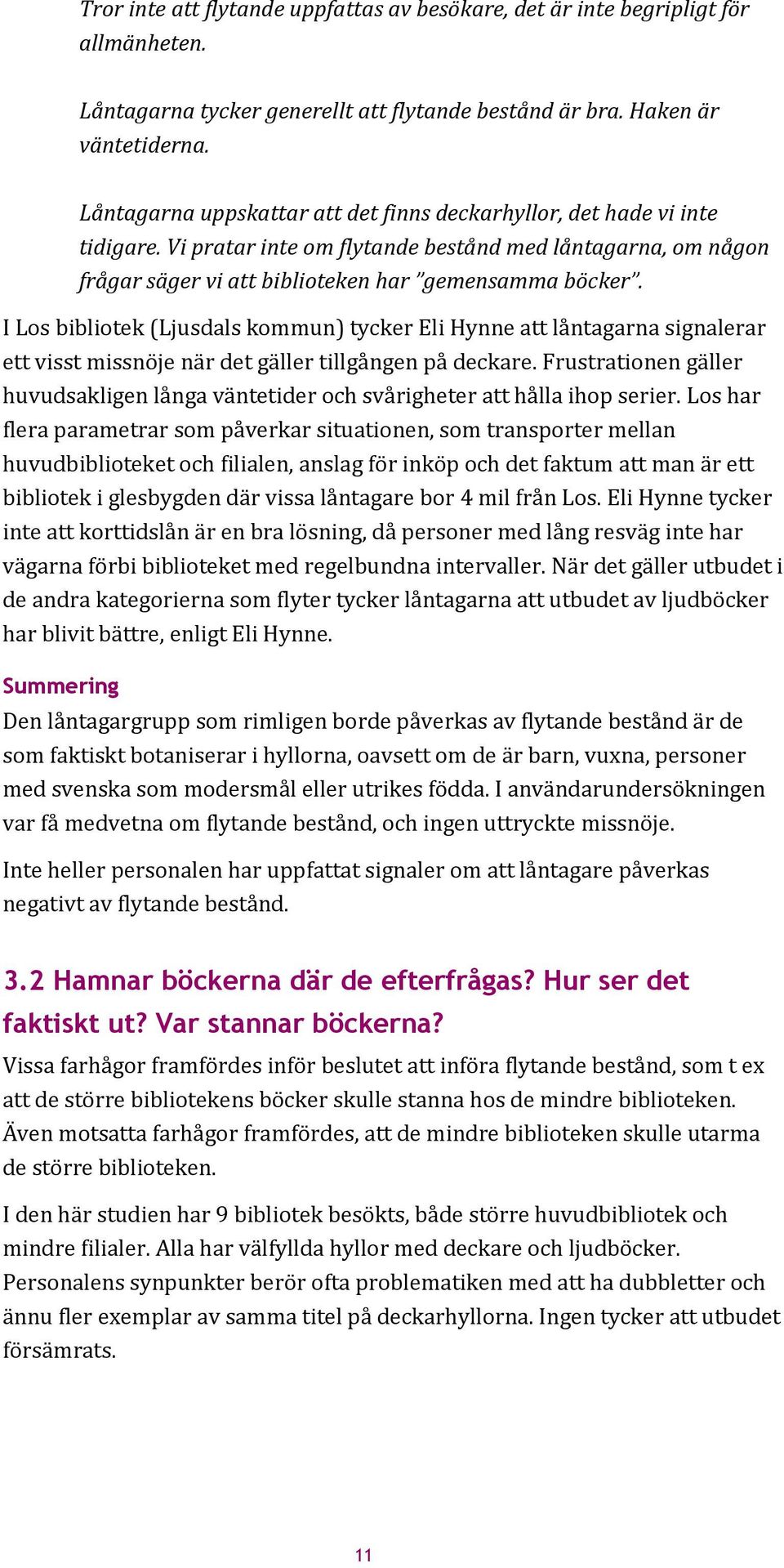 I Los bibliotek (Ljusdals kommun) tycker Eli Hynne att låntagarna signalerar ett visst missnöje när det gäller tillgången på deckare.