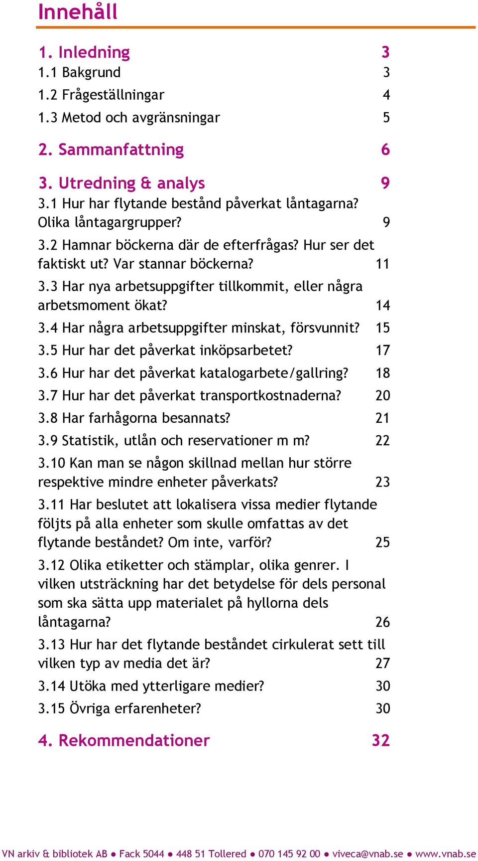 4 Har några arbetsuppgifter minskat, försvunnit? 15 3.5 Hur har det påverkat inköpsarbetet? 17 3.6 Hur har det påverkat katalogarbete/gallring? 18 3.7 Hur har det påverkat transportkostnaderna? 20 3.