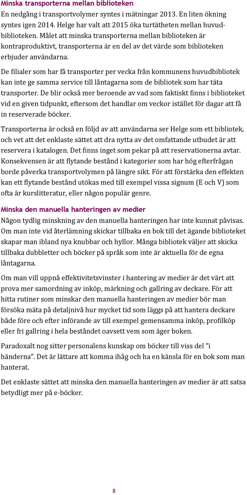 De filialer som har få transporter per vecka från kommunens huvudbibliotek kan inte ge samma service till låntagarna som de bibliotek som har täta transporter.