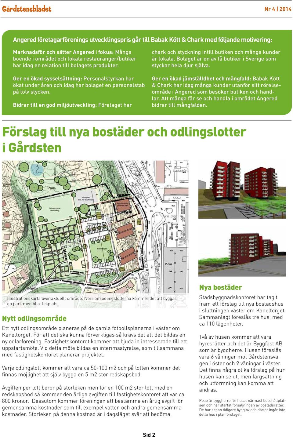 Bidrar till en god miljöutveckling: Företaget har chark och styckning intill butiken och många kunder är lokala. Bolaget är en av få butiker i Sverige som styckar hela djur själva.