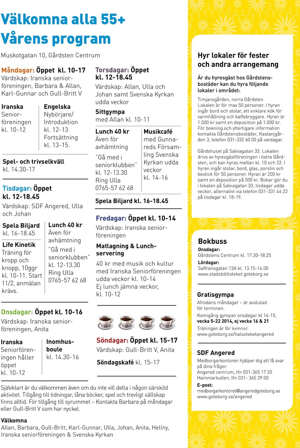 Spel- och trivselkväll kl. 14.30-17 Tisdagar: Öppet kl. 12-18.45 Värdskap: SDF Angered, Ulla och Johan Spela Biljard kl. 16-18.45 Life Kinetik Träning för kropp och knopp, 10ggr kl. 10-11.