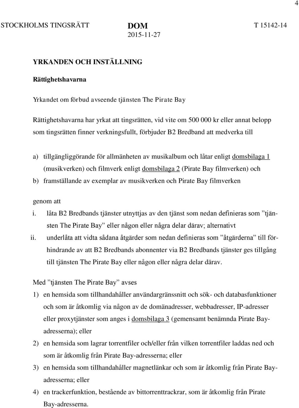 filmverk enligt domsbilaga 2 (Pirate Bay filmverken) och b) framställande av exemplar av musikverken och Pirate Bay filmverken genom att i.