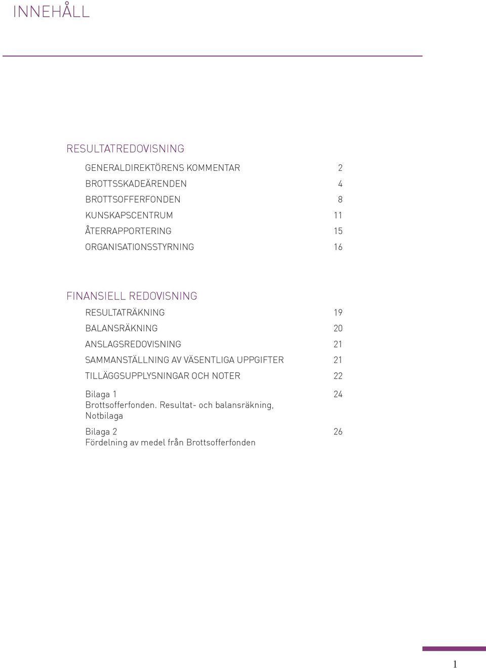 BALANSRÄKNING 20 ANSLAGSREDOVISNING 21 SAMMANSTÄLLNING AV VÄSENTLIGA UPPGIFTER 21 TILLÄGGSUPPLYSNINGAR OCH
